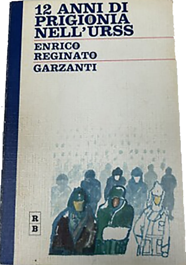 12 anni di prigionia nell'URSS - Enrico Reginato