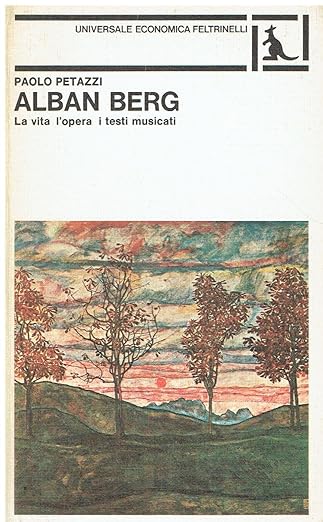 Alban Berg. La vita, l'opera, i testi musicati - Paolo Petazzi
