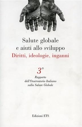 Salute globale e aiuti allo sviluppo. Diritti, ideologie, inganni. Terzo rapporto dell'Osservatore Italiano sulla salute globale cover image