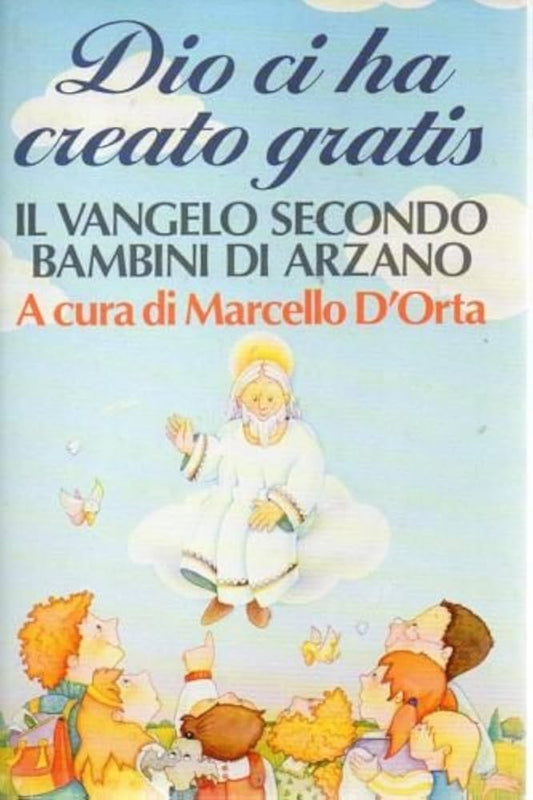 Dio ci ha creato gratis (il Vangelo secondo i bambini di Arzano) - Marcello D'Orta