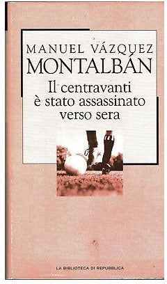 Il centravanti è stato assassinato verso sera - Manuel Vázquez Montalbán