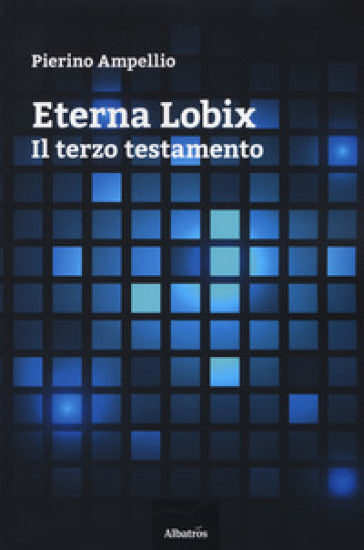 Eterna Lobix. l terzo testamento - Pierino Ampellio