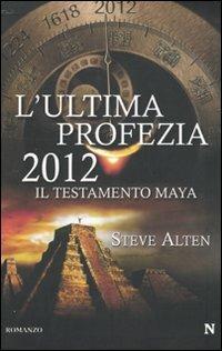 L'ultima profezia 2012. Il testamento Maya - Steve Alten