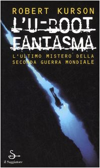L'U-Boot fantasma. L'ultimo mistero della seconda guerra mondiale - Robert Kurson