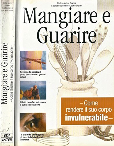Mangiare e Guarire. Come Rendere il Corpo Invulnerabile - Andrei Dracea Jackie Sèguin