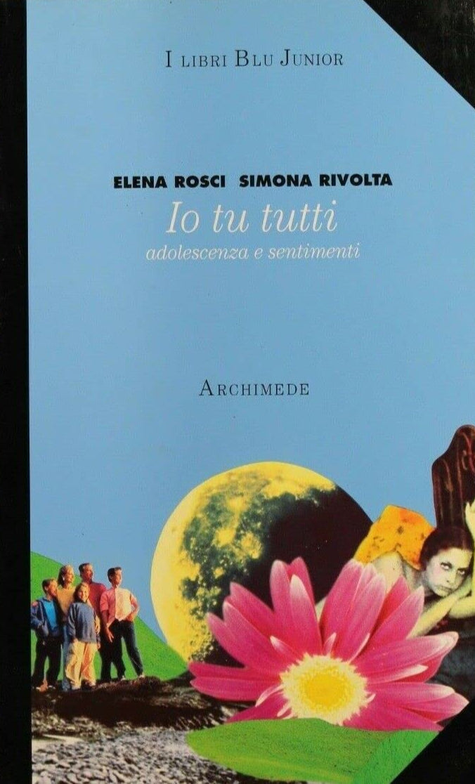 Io tu tutti. Adolescenza e sentimenti - Elena Rosci, Simona Rivolta