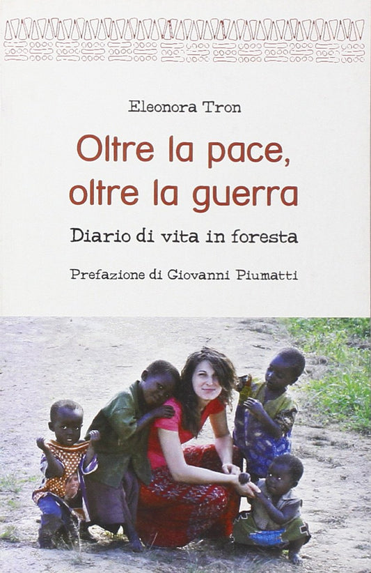 Oltre la pace, oltre la guerra. Diario di vita in foresta - Eleonora Tron