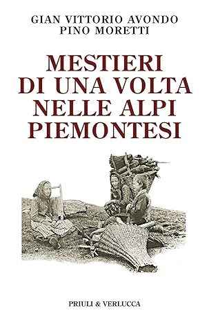 Mestieri di una volta nelle Alpi piemontesi - Gian Vittorio Avondo, Pino Moretti