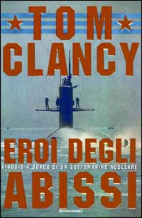 Eroi degli abissi. Viaggio a bordo di un sottomarino nucleare - Tom Clancy