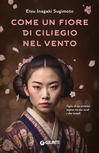 Come un fiore di ciliegio nel vento: Figlia di un samurai, sospesa tra due secoli e due mondi cover image