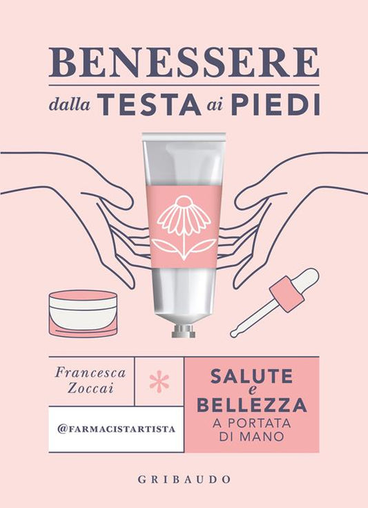 Benessere dalla testa ai piedi. Salute e bellezza a portata di mano - Francesca Zoccai
