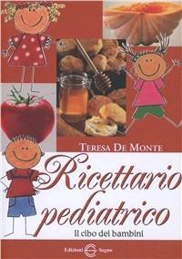 Ricettario pediatrico. Il cibo dei bambini - Teresa De Monte