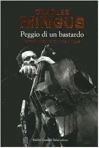 Peggio di un bastardo. Autobiografia di Charles Mingus cover image