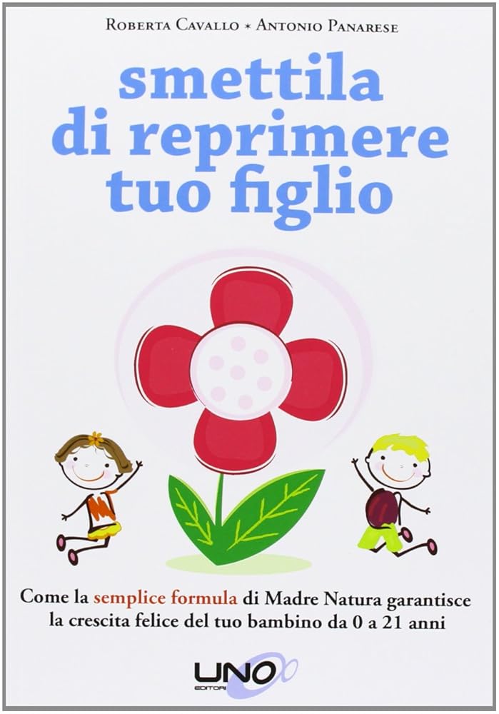 Smettila di reprimere tuo figlio. Come la semplice formula di madre natura garantisce la crescita felice del tuo bambino da 0 a 21 anni cover image
