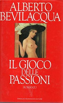 Il gioco delle passioni - Alberto Bevilacqua