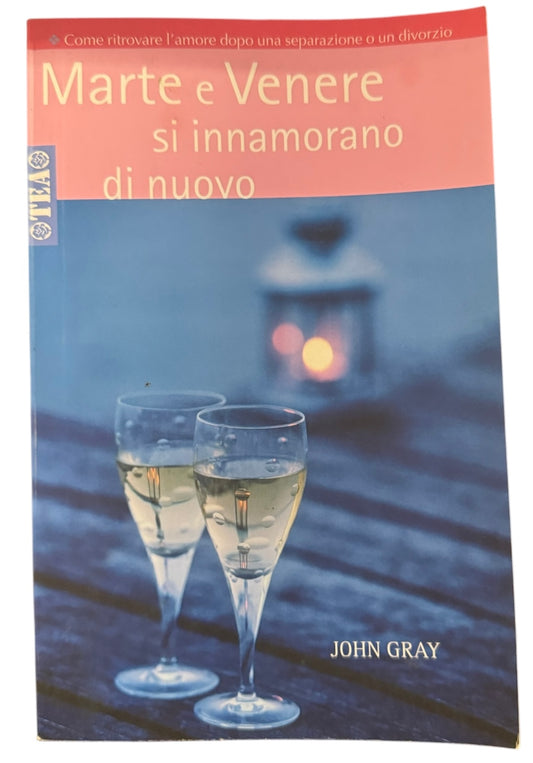 Marte e Venere si innamorano di nuovo. Come ritrovare l'amore dopo una separazione o un divorzio - John Gray