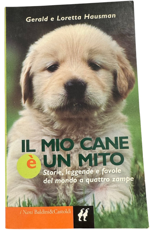 Il mio cane è un mito. Storie, leggende e favole del mondo a quattro zampe - Gerald e Loretta Hauman