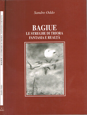 Bagiue. Le Streghe di Triora. Fantasia e Realtà - Sandro Oddo