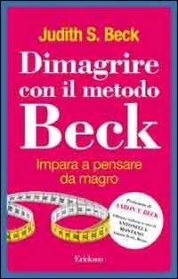 Dimagrire con il metodo Beck. Impara a pensare da magro - Judith S. Beck