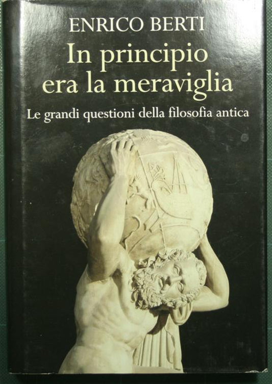 In principio era la meraviglia. Le grandi questioni della filosofia antica - Enrico Berti