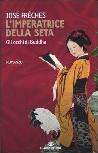 L'imperatrice della seta. Gli occhi di Buddha - José Frèches