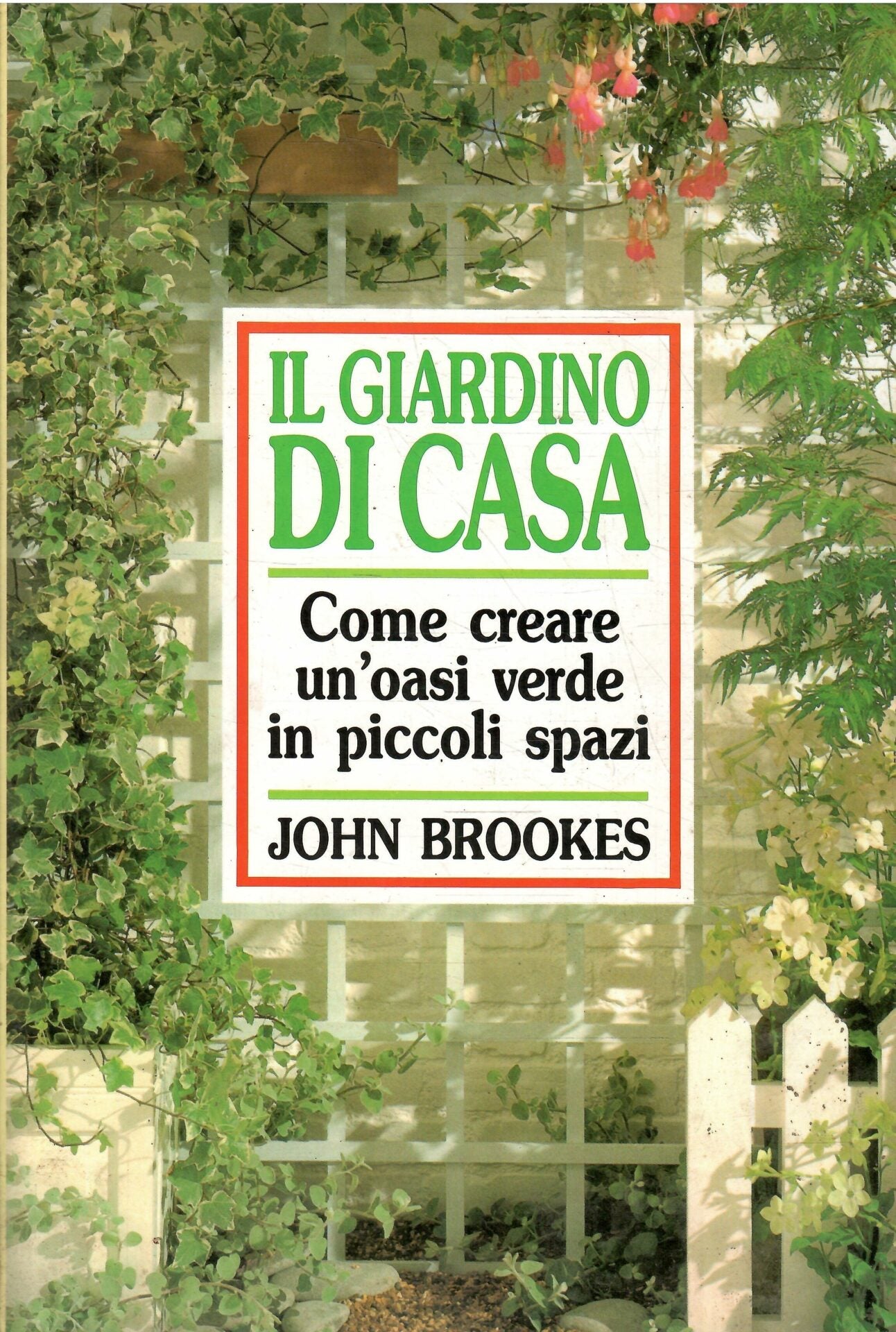 Il giardino di casa. Come creare un'oasi verde in piccolo spazi - John Brookes