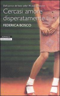 Cercasi amore disperatamente - Bosco Federica - La Libroteca