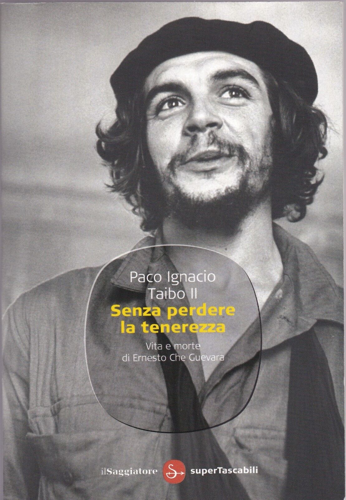 Senza perdere la tenerezza. Vita e morte di Ernesto Che Guevara - Paco Ignacio Taibo II