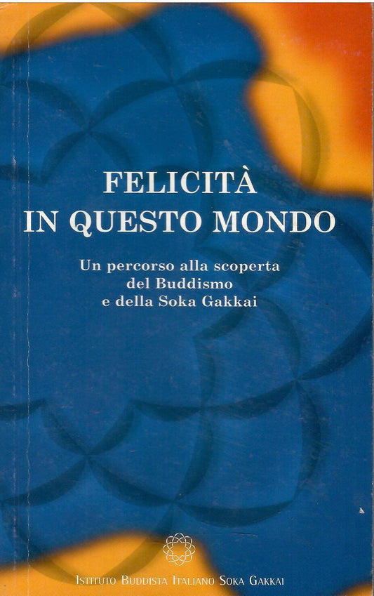 Felicità in questo mondo. Un percorso alla scoperta del buddismo e della Soka Gakkai - Giuseppe Cloza