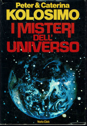 I misteri dell'universo - Peter & Caterina Kolosimo