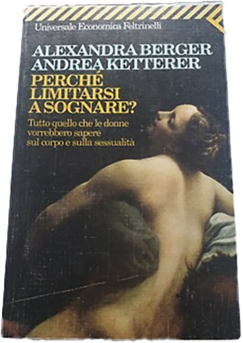 Perché limitarsi a sognare? Tutto quello che le donne vorrebbero sapere sul corpo e sulla sessualità - Alexandra Berger, Andrea Ketterer