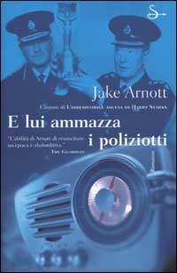 E lui ammazza i poliziotti - Jake Arnott