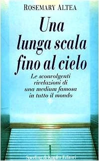 Una lunga scala fino al cielo. Le sconvolgenti rivelazioni della più grande medium americana - Rosemary Altea