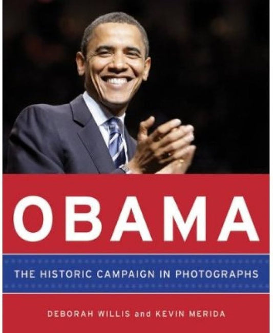 Obama: the historic campaign in photographs - Deborah Willis, Kevin Merida