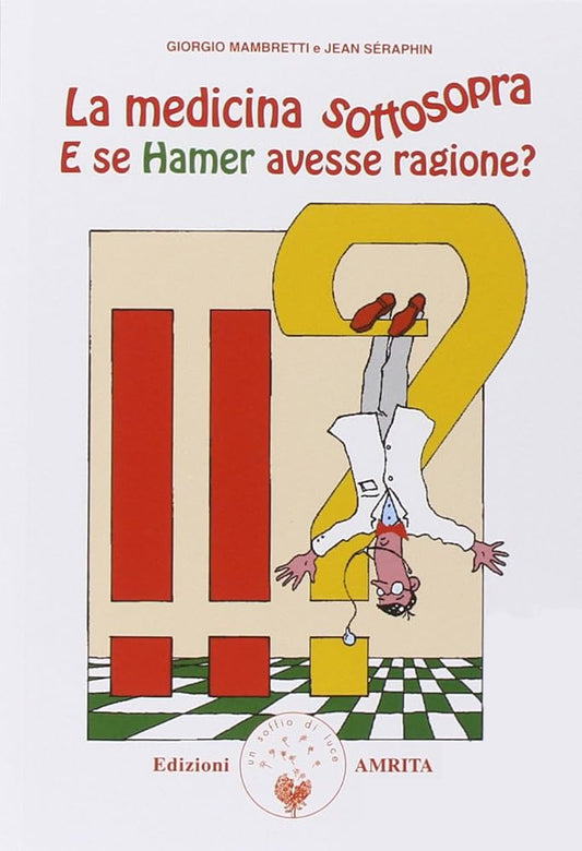 La medicina sottosopra. E se Hamer avesse ragione? - Giorgio Mambretti, Jean Séraphin