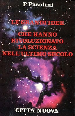 Le grandi idee che hanno rivoluzionato la scienza nell'ultimo secolo - Piero Pasolini