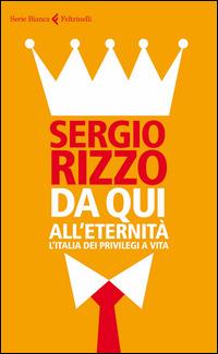 Da qui all'eternità. L'Italia dei privilegi a vita - Sergio Rizzo