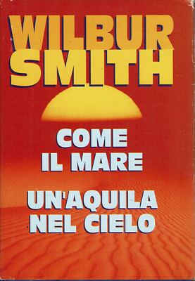 Come il mare / Un'aquila in cielo - Wilbur Smith