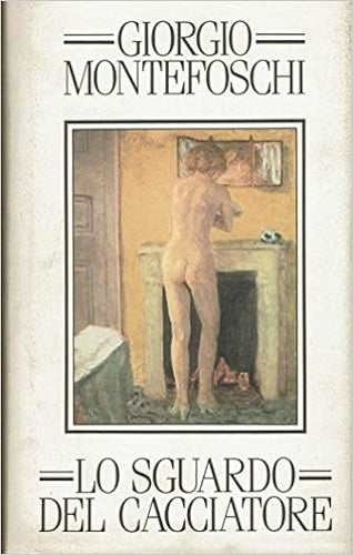 Lo sguardo del cacciatore - Giorgio Montefoschi