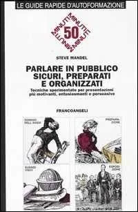 Parlare, in pubblico sicuri, preparati e organizzati - Steve Mandel