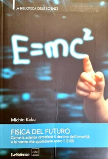 Fisica del futuro. Come la scienza cambierà il destino dell'umanità e la nostra vita quotidiana entro il 2100 - Michio Kaku